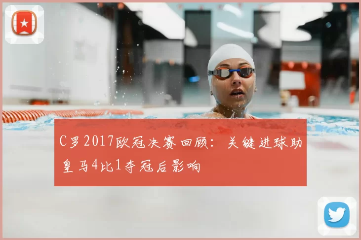 C罗2017欧冠决赛回顾：关键进球助皇马4比1夺冠后影响