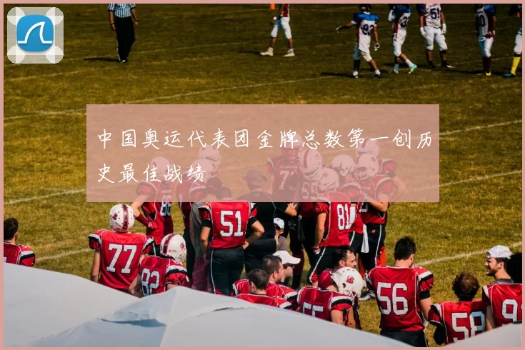 中国奥运代表团金牌总数第一创历史最佳战绩