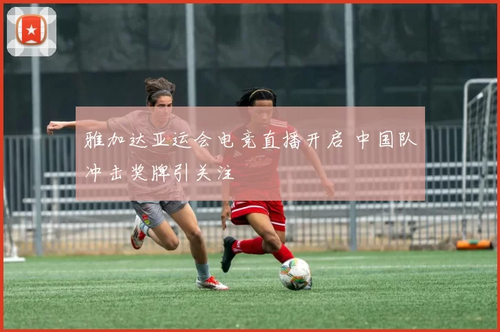 雅加达亚运会电竞直播开启 中国队冲击奖牌引关注