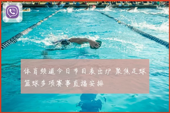 体育频道今日节目表出炉 聚焦足球篮球多项赛事直播安排