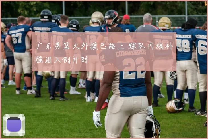 广东男篮大外援已路上 球队内线补强进入倒计时