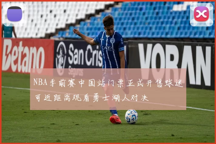 NBA季前赛中国站门票正式开售球迷可近距离观看勇士湖人对决