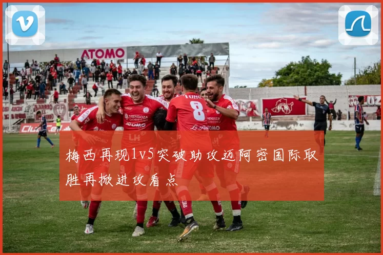 梅西再现1v5突破助攻迈阿密国际取胜再掀进攻看点