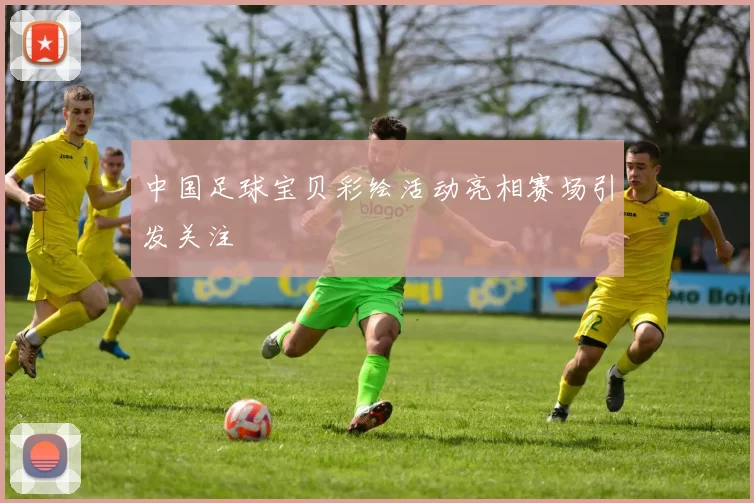 中国足球宝贝彩绘活动亮相赛场引发关注