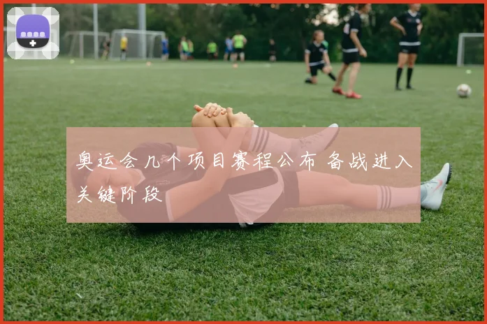 奥运会几个项目赛程公布 备战进入关键阶段