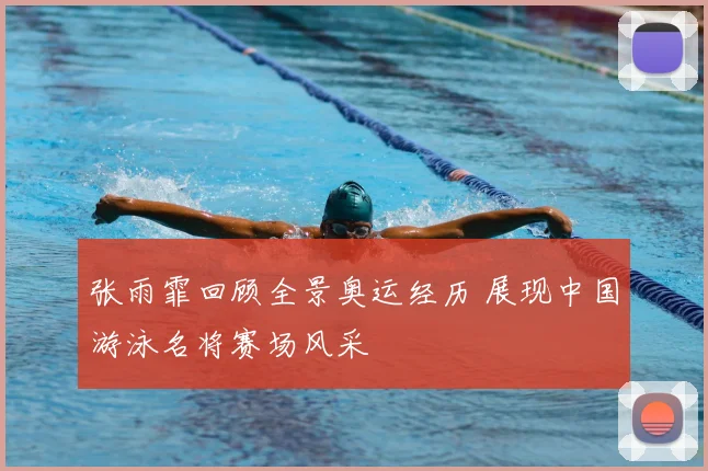 张雨霏回顾全景奥运经历 展现中国游泳名将赛场风采