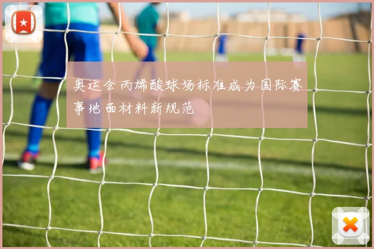 奥运会丙烯酸球场标准成为国际赛事地面材料新规范
